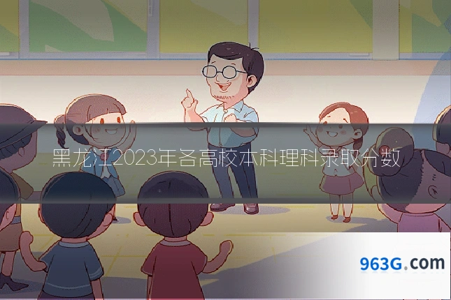 黑龙江2023年各高校本科理科录取分数