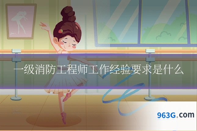 一级消防工程师工作经验要求是什么