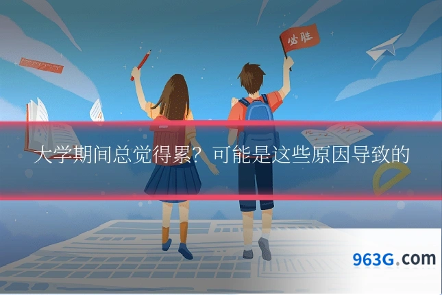 大学期间总觉得累？可能是这些原因导致的