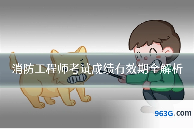 消防工程师考试成绩有效期全解析
