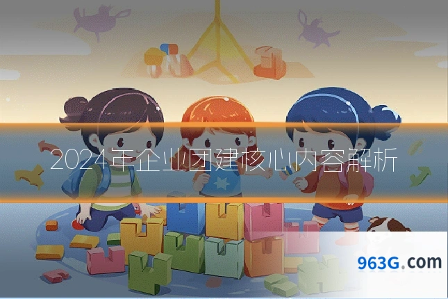 2024年企业团建核心内容解析