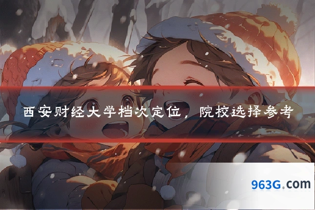 西安财经大学档次定位，院校选择参考