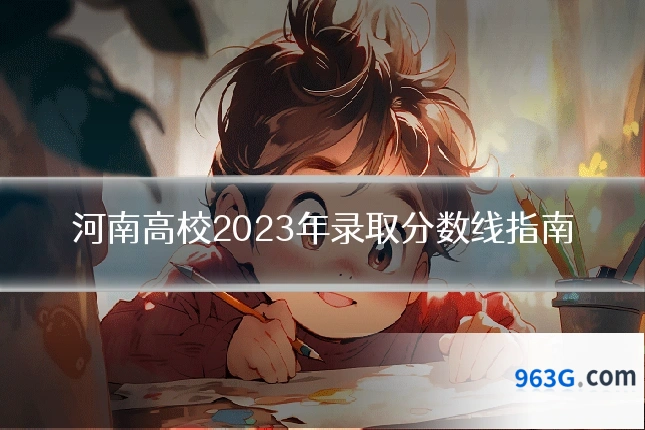 河南高校2023年录取分数线指南