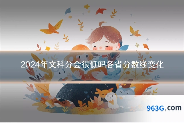 2024年文科分会很低吗各省分数线变化