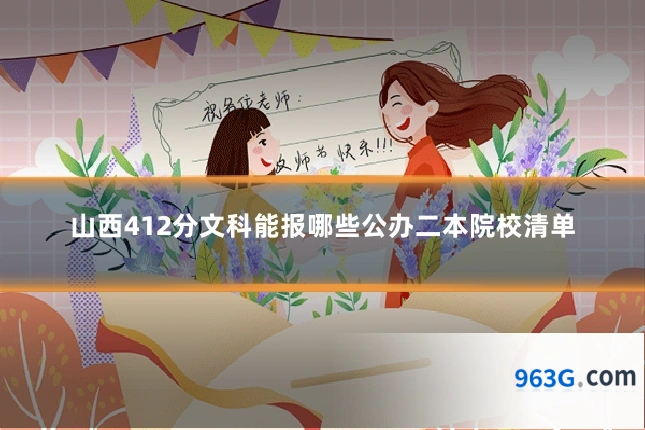 山西412分文科能报哪些公办二本院校清单