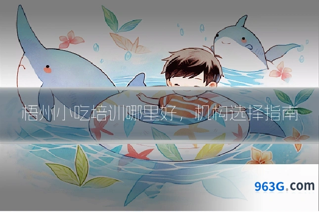 梧州小吃培训哪里好，机构选择指南