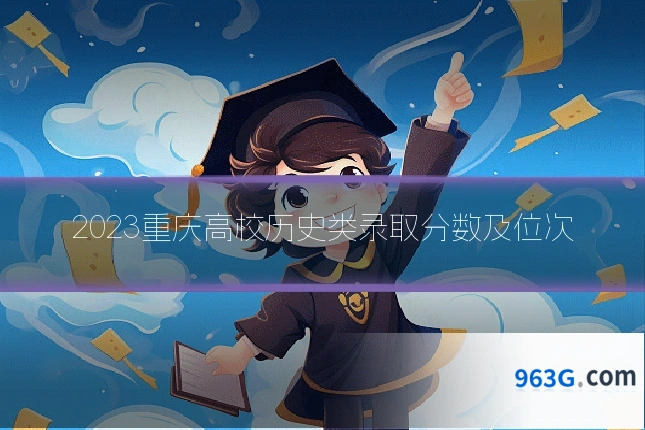 2023重庆高校历史类录取分数及位次