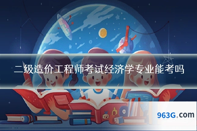 二级造价工程师考试经济学专业能考吗