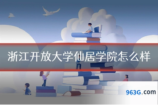 浙江开放大学仙居学院怎么样