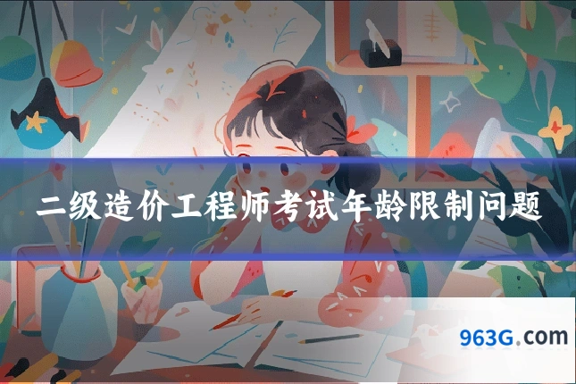 二级造价工程师考试年龄限制问题