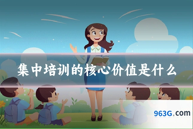 集中培训的核心价值是什么