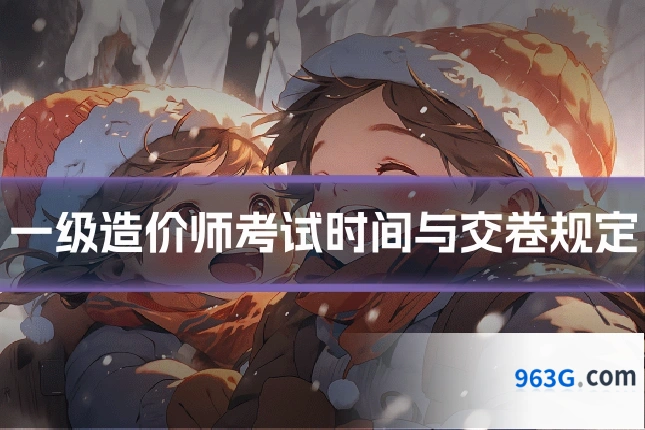 一级造价师考试时间与交卷规定