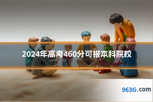 2024年高考460分可报本科院校