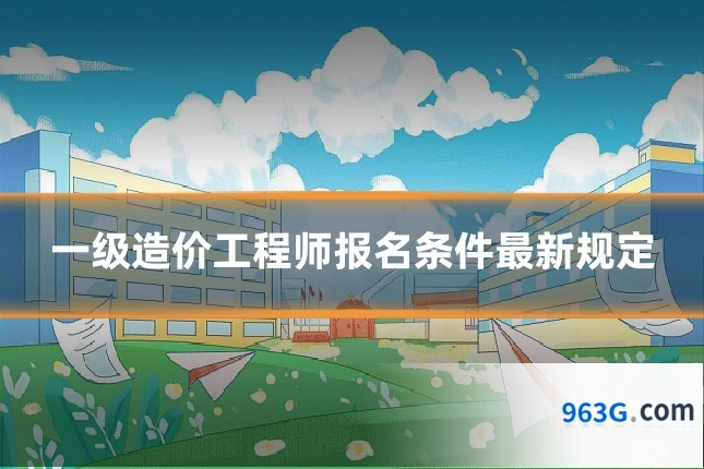 一级造价工程师报名条件最新规定