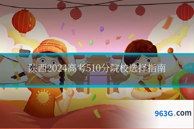 陕西2024高考510分院校选择指南