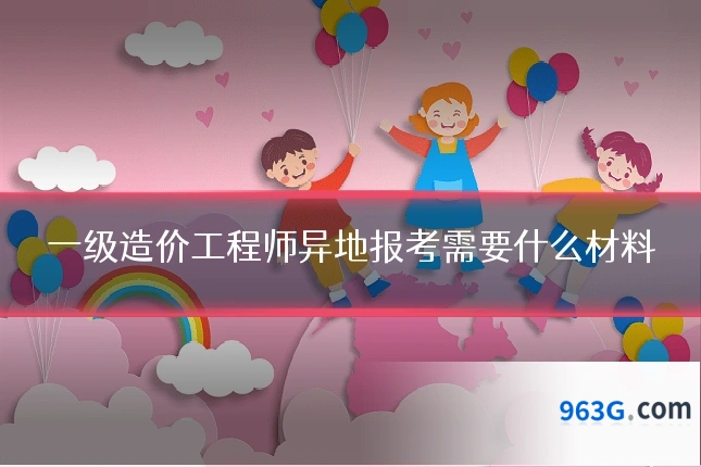 一级造价工程师异地报考需要什么材料