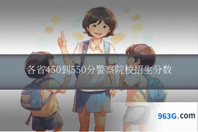 各省450到550分警察院校招生分数