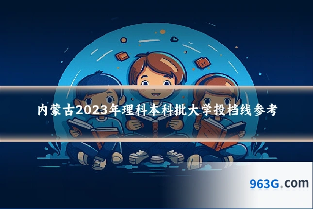 内蒙古2023年理科本科批大学投档线参考