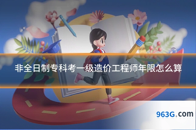 非全日制专科考一级造价工程师年限怎么算