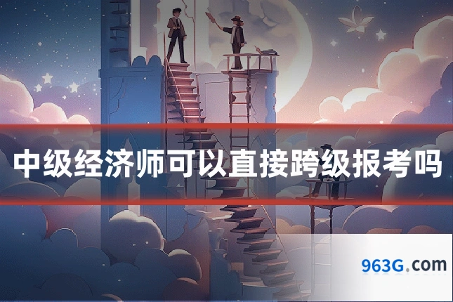 中级经济师可以直接跨级报考吗