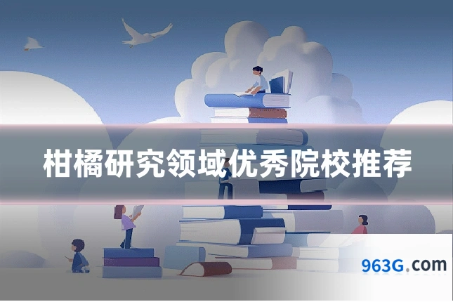 柑橘研究领域优秀院校推荐