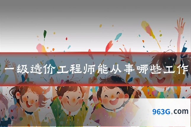 一级造价工程师能从事哪些工作