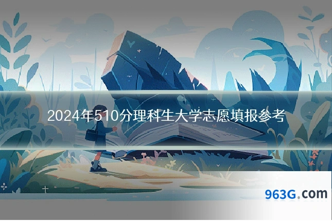 2024年510分理科生大学志愿填报参考