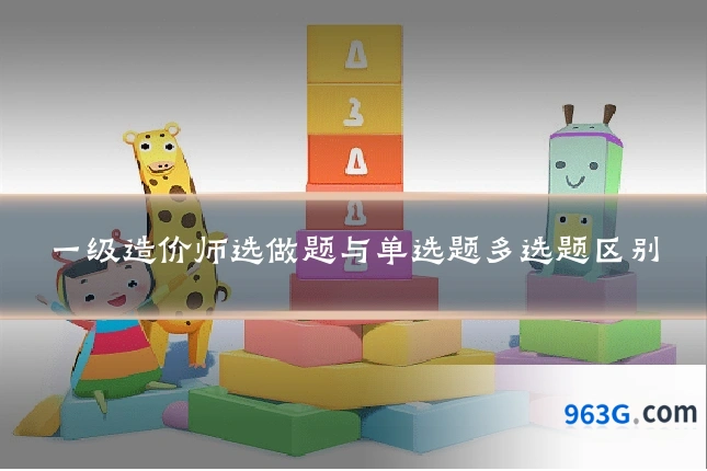 一级造价师选做题与单选题多选题区别