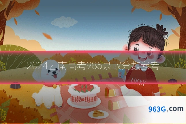 2024云南高考985录取分数参考