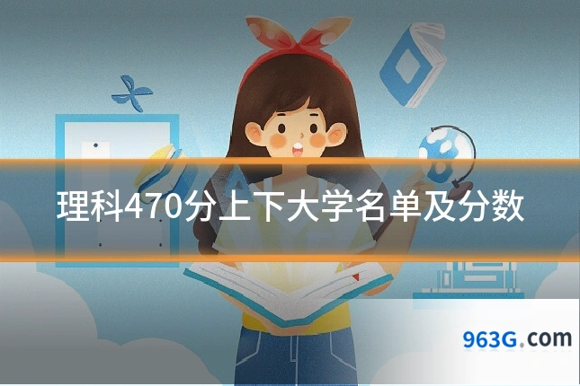 理科470分上下大学名单及分数