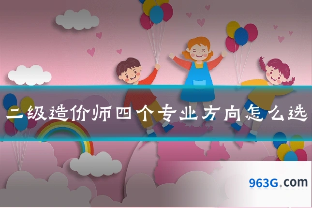 二级造价师四个专业方向怎么选