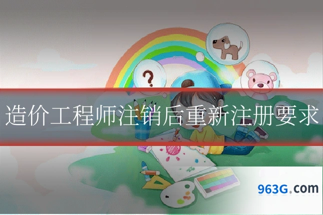 造价工程师注销后重新注册要求