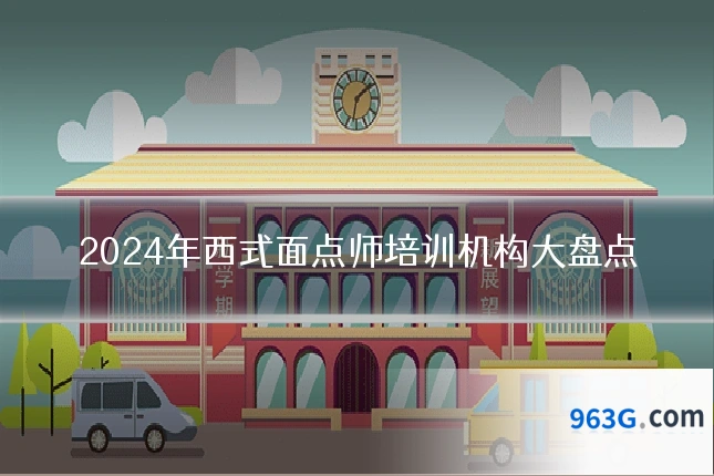 2024年西式面点师培训机构大盘点