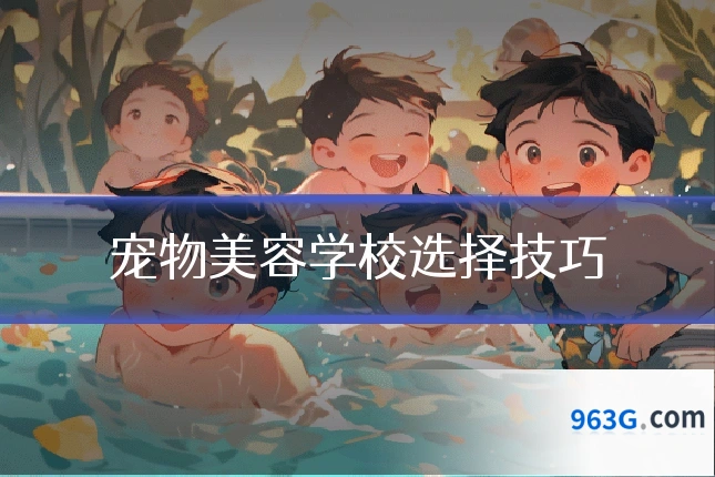 宠物美容学校选择技巧