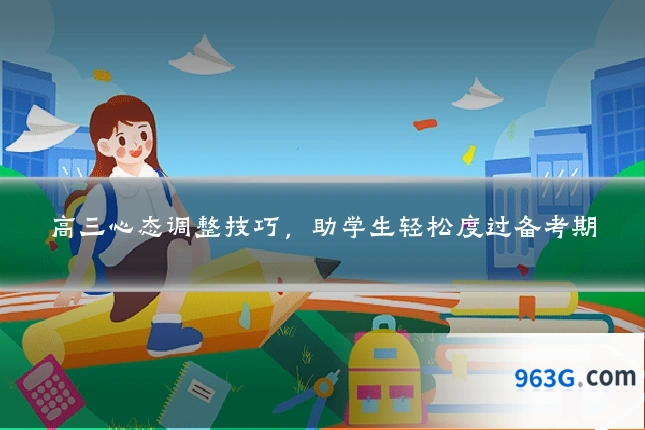 高三心态调整技巧，助学生轻松度过备考期