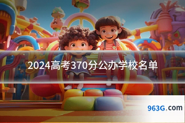 2024高考370分公办学校名单