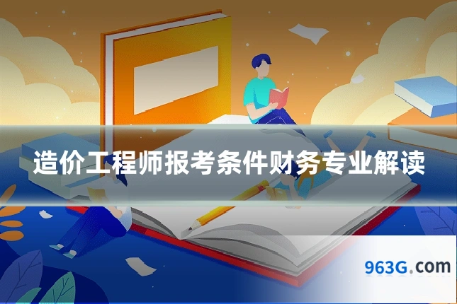 造价工程师报考条件财务专业解读