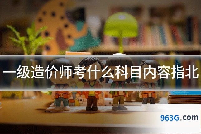 一级造价师考什么科目内容指北