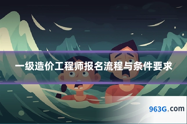 一级造价工程师报名流程与条件要求