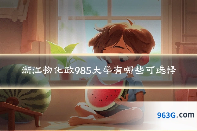 浙江物化政985大学有哪些可选择