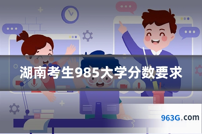 湖南考生985大学分数要求