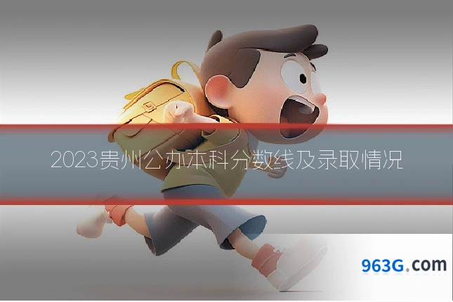 2023贵州公办本科分数线及录取情况