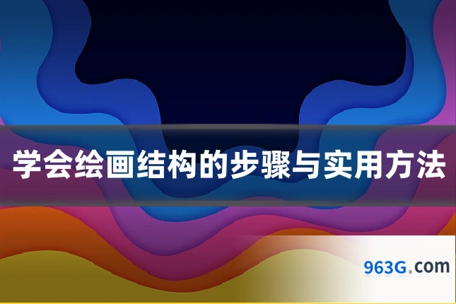 学会绘画结构的步骤与实用方法