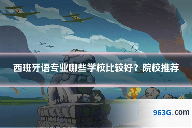 西班牙语专业哪些学校比较好？院校推荐