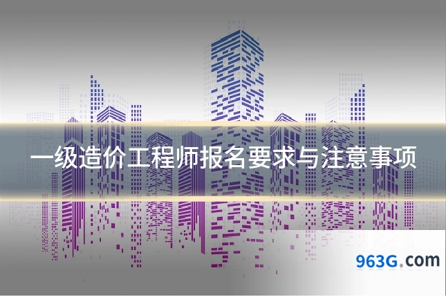 一级造价工程师报名要求与注意事项