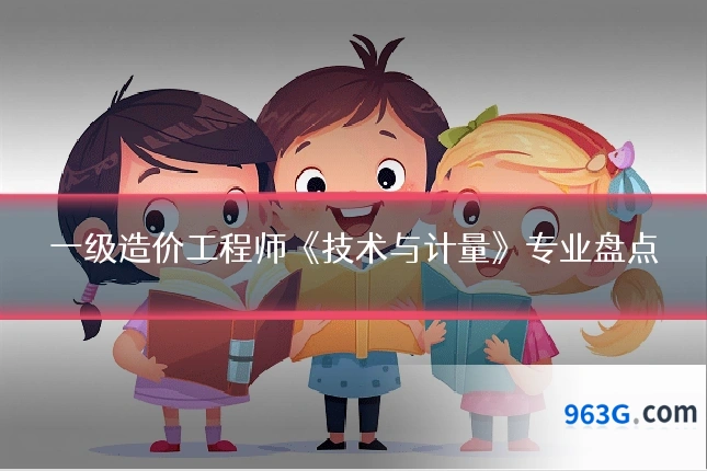 一级造价工程师《技术与计量》专业盘点