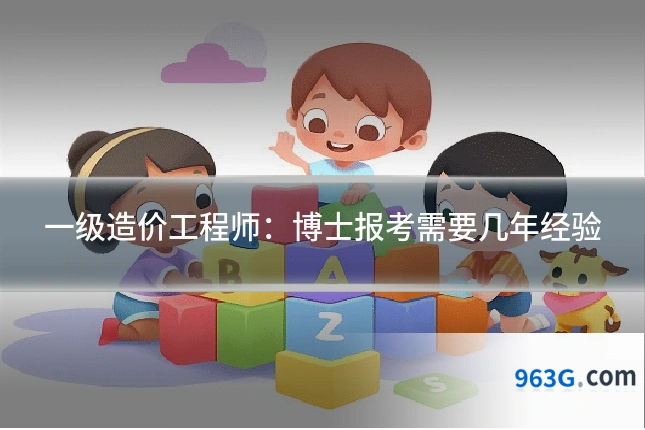 一级造价工程师：博士报考需要几年经验