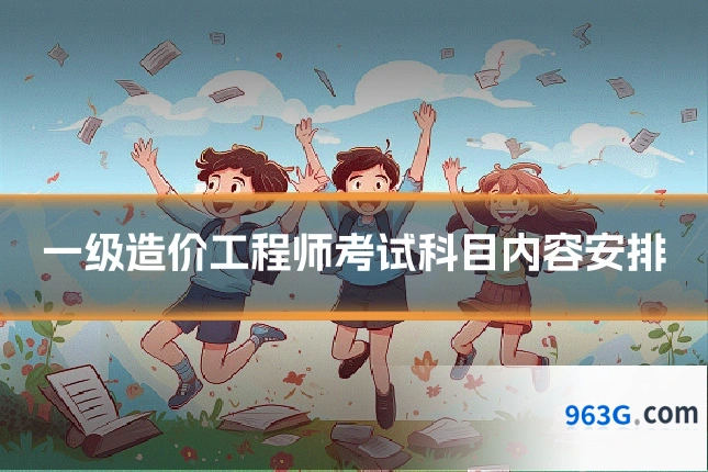 一级造价工程师考试科目内容安排