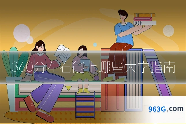 360分左右能上哪些大学指南