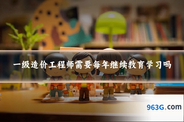 一级造价工程师需要每年继续教育学习吗